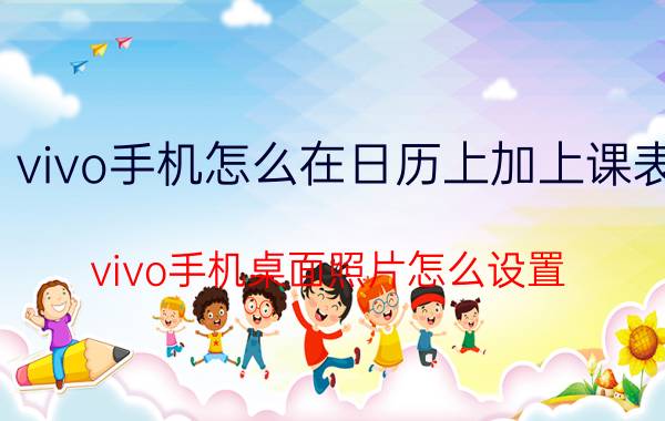 vivo手机怎么在日历上加上课表 vivo手机桌面照片怎么设置？